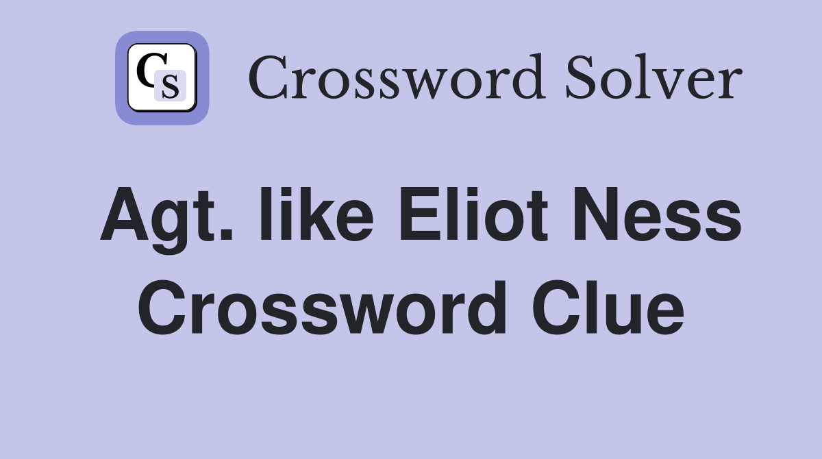 Agt. like Eliot Ness Crossword Clue