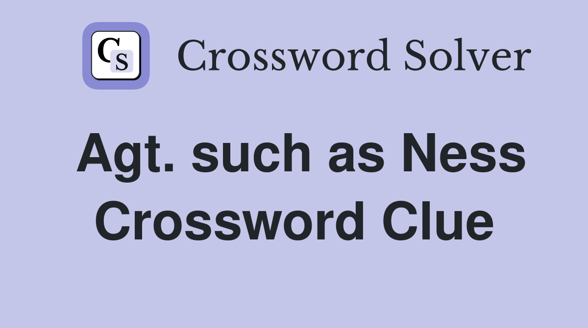 Agt. such as Ness Crossword Clue