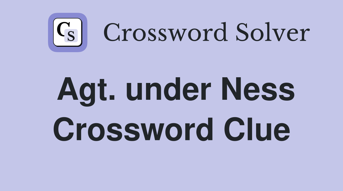 Agt. under Ness Crossword Clue