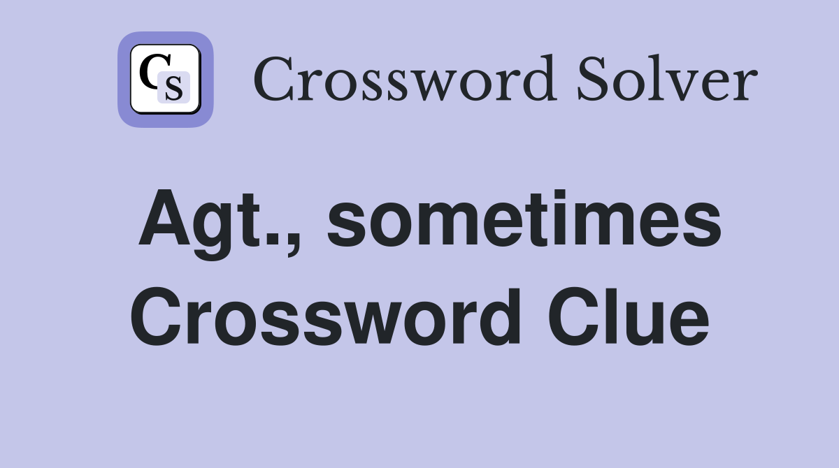 Agt., sometimes Crossword Clue