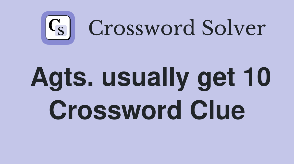 Agts. usually get 10 Crossword Clue