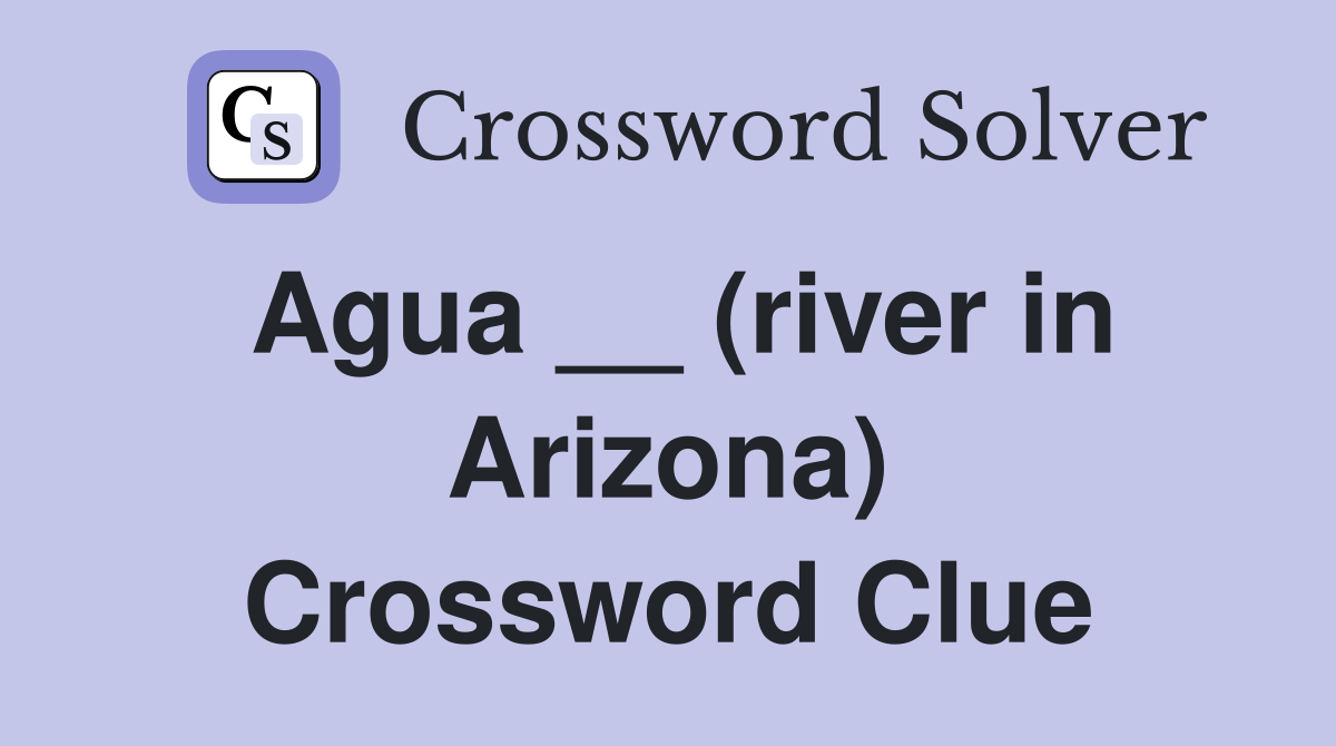 Agua __ (river in Arizona) Crossword Clue