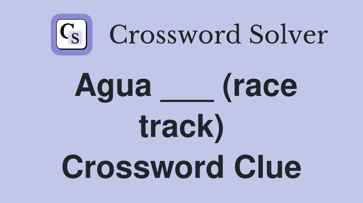 Agua ___ (race track) Crossword Clue