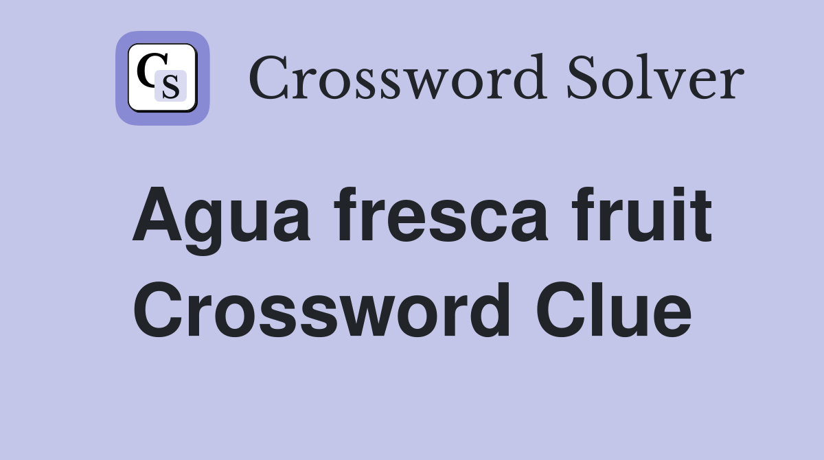 Agua fresca fruit Crossword Clue