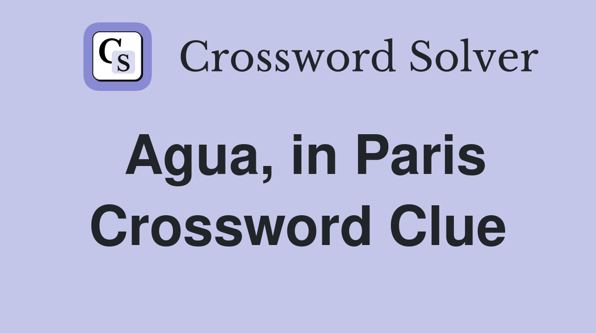 Agua, in Paris Crossword Clue