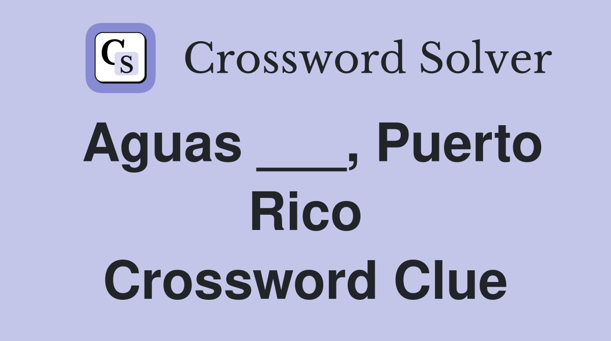 Aguas ___, Puerto Rico Crossword Clue