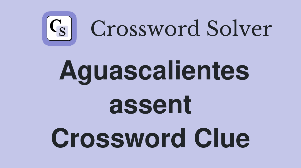 Aguascalientes assent Crossword Clue