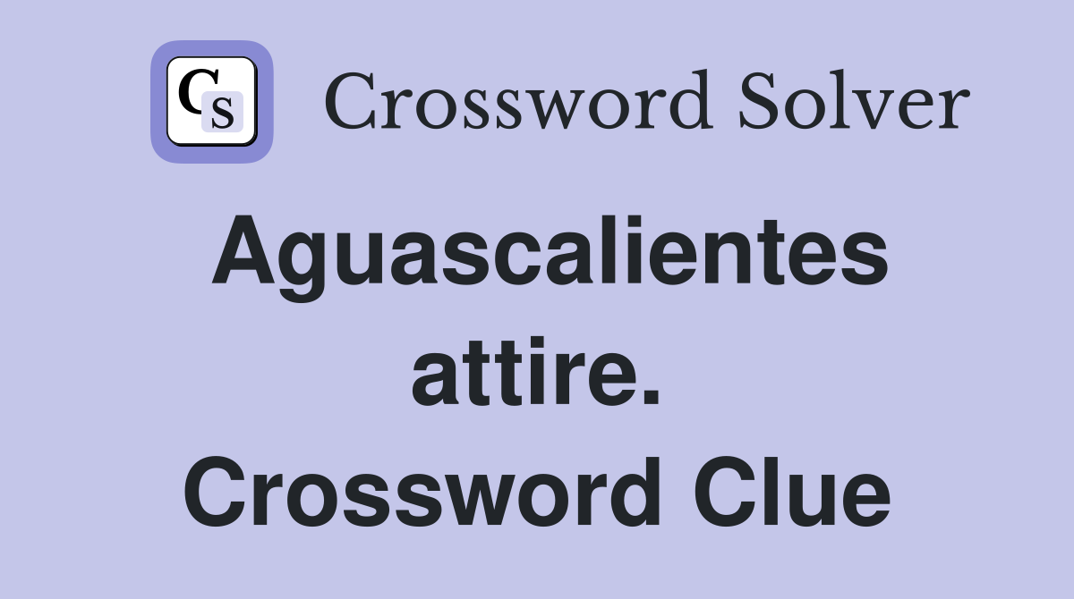 Aguascalientes attire. Crossword Clue
