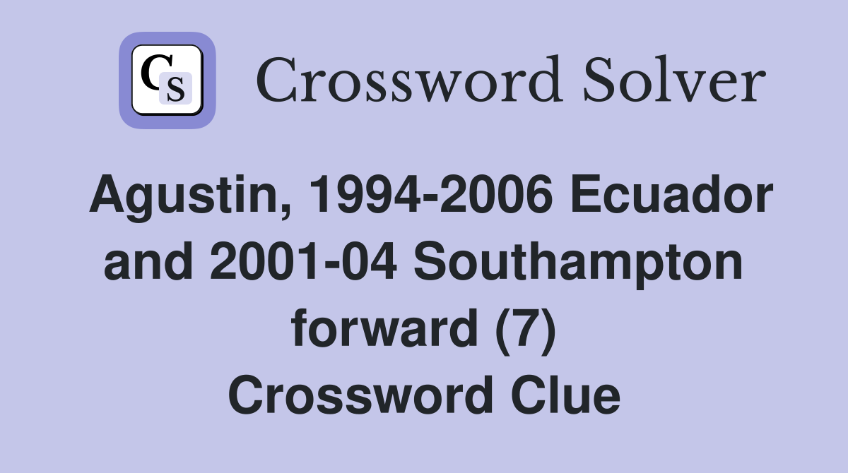 Agustin, 1994-2006 Ecuador and 2001-04 Southampton forward (7) Crossword Clue