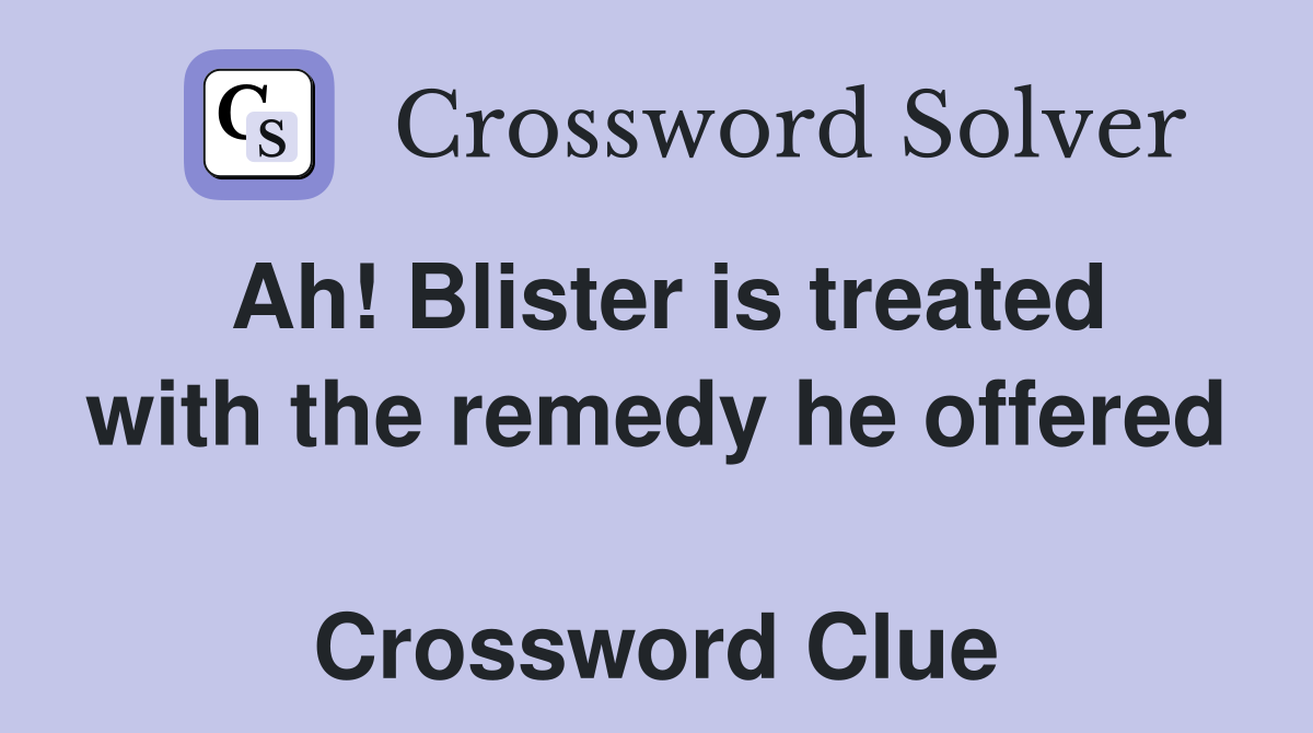 Ah! Blister is treated with the remedy he offered  Crossword Clue