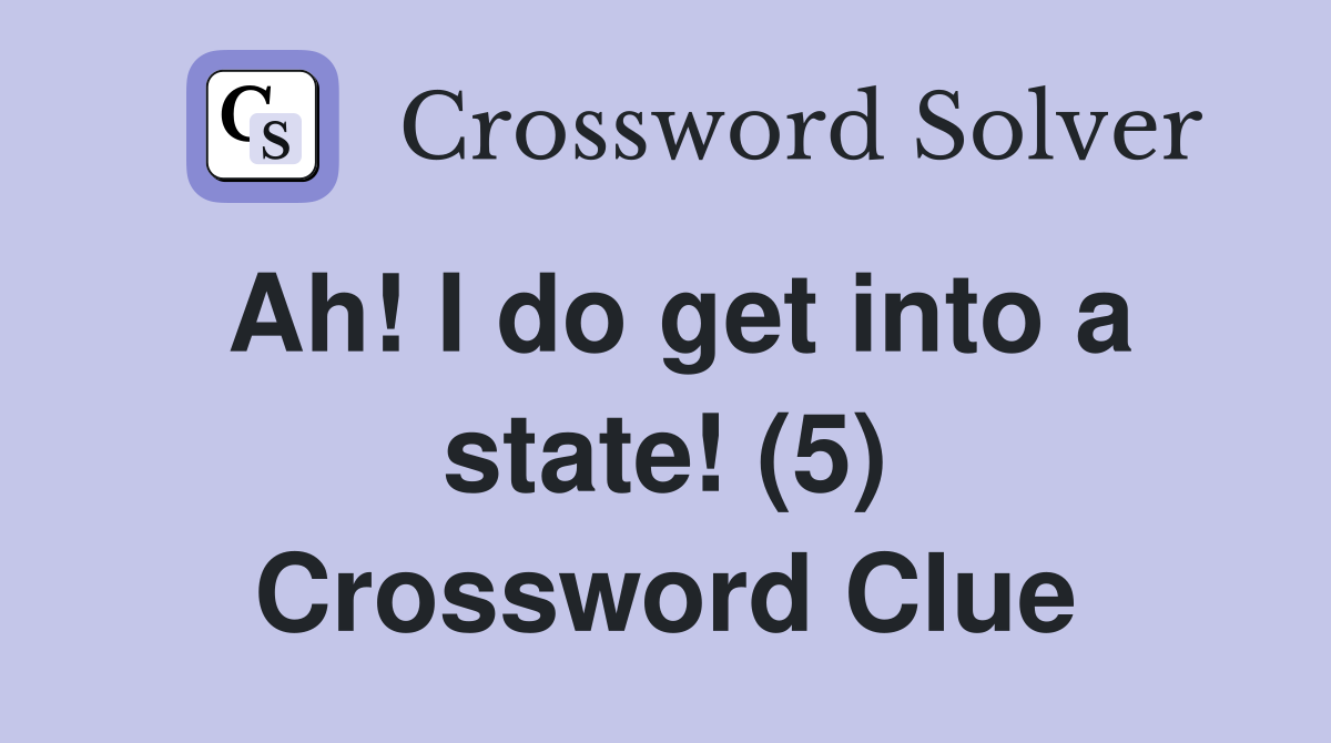 Ah! I do get into a state! (5) Crossword Clue