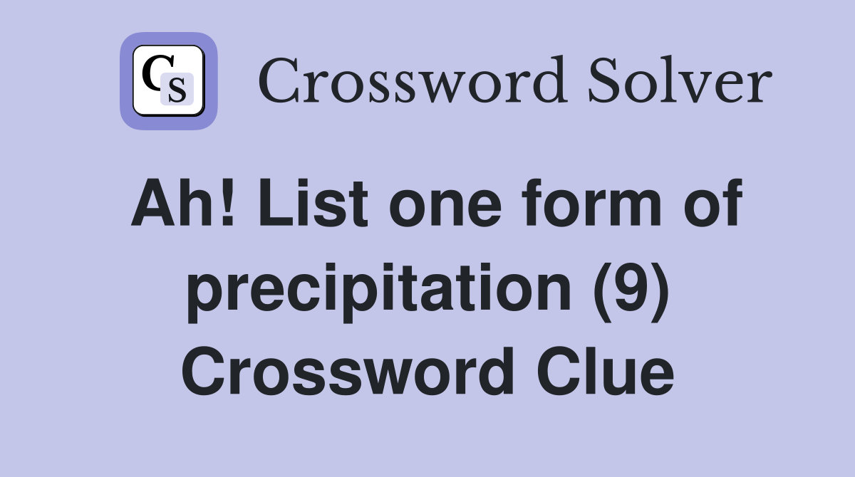 Ah! List one form of precipitation (9) Crossword Clue
