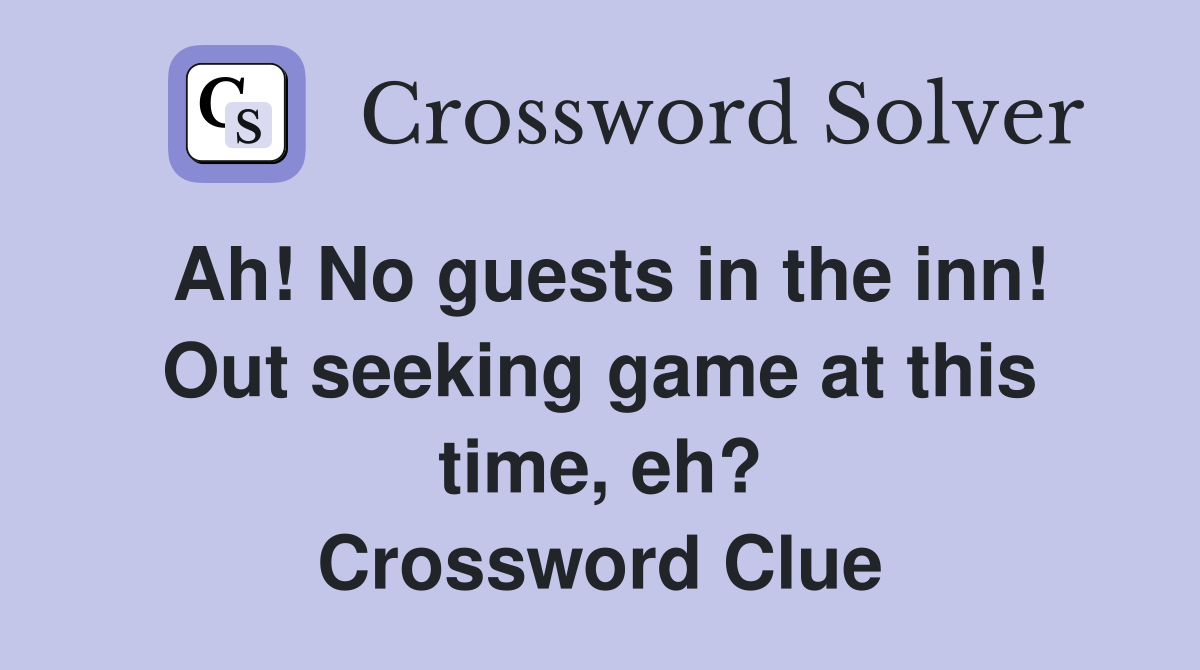 Ah! No guests in the inn! Out seeking game at this time, eh? Crossword Clue