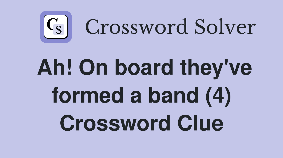 Ah! On board they've formed a band (4) Crossword Clue