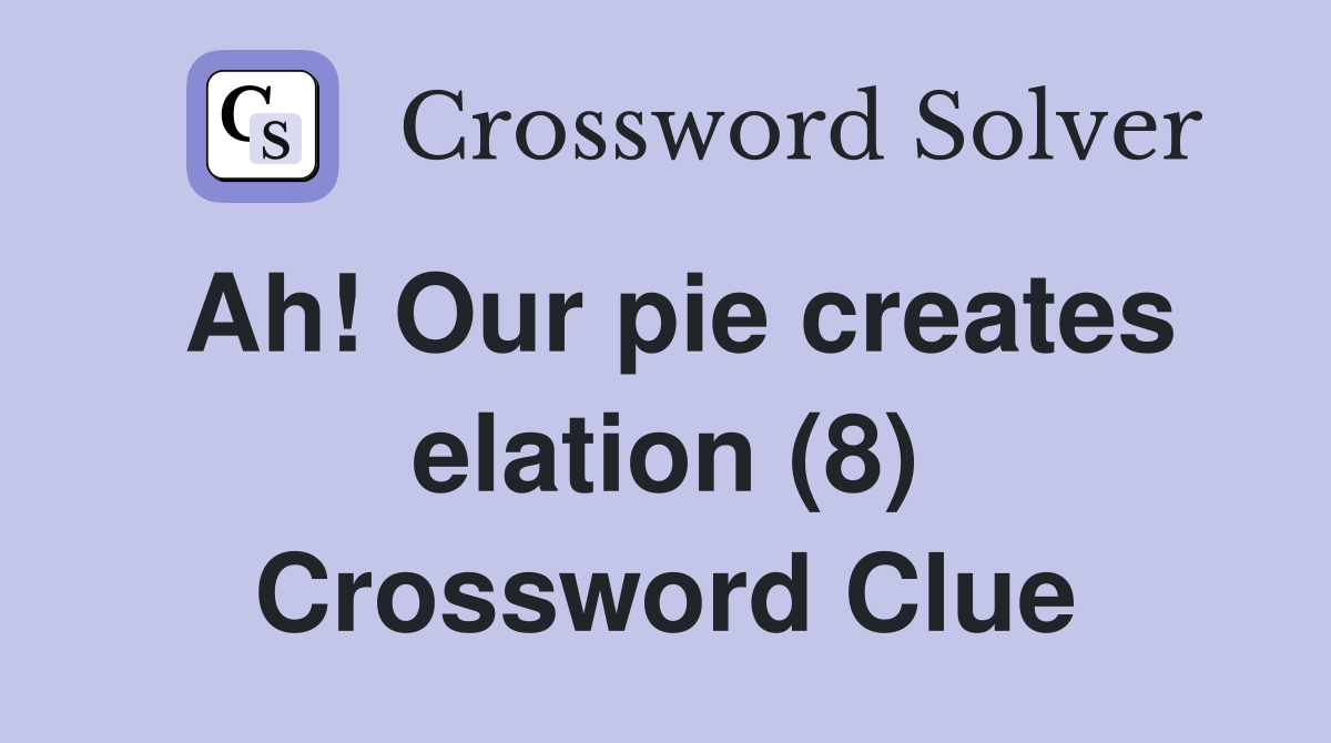 Ah! Our pie creates elation (8) Crossword Clue