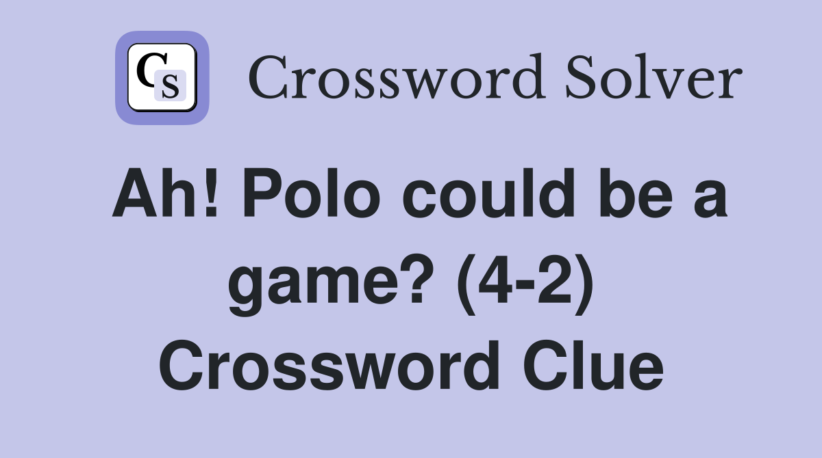 Ah! Polo could be a game? (4-2) Crossword Clue