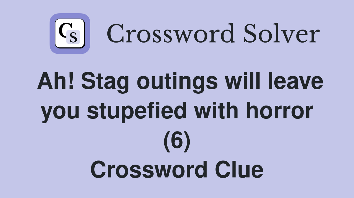 Ah! Stag outings will leave you stupefied with horror (6) Crossword Clue