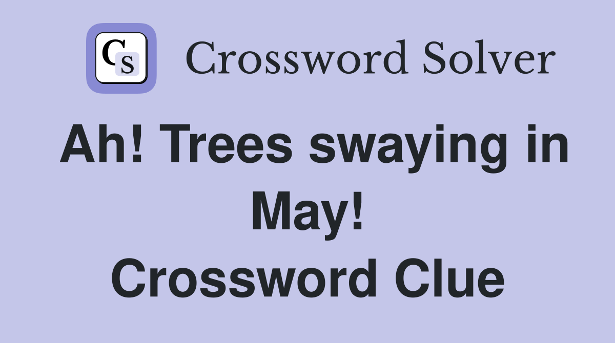 Ah! Trees swaying in May! Crossword Clue