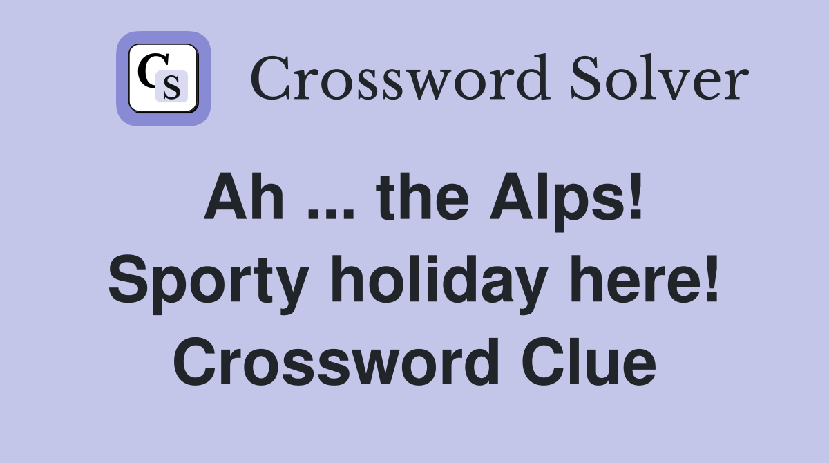 Ah ... the Alps! Sporty holiday here! Crossword Clue