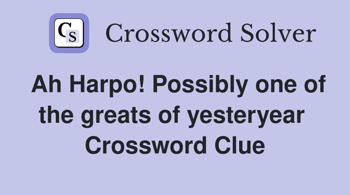 Ah Harpo! Possibly one of the greats of yesteryear  Crossword Clue