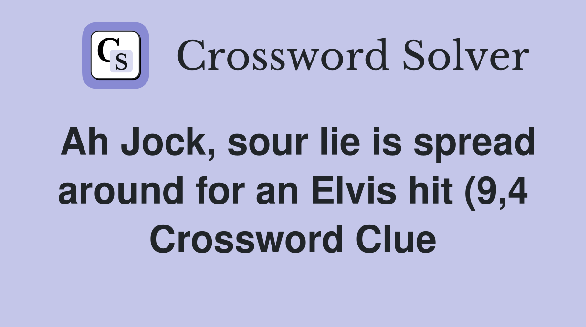 Ah Jock sour lie is spread around for an Elvis hit (9 4) Crossword Ah Jock sour lie is spread around for an Elvis hit (9 4) Crossword