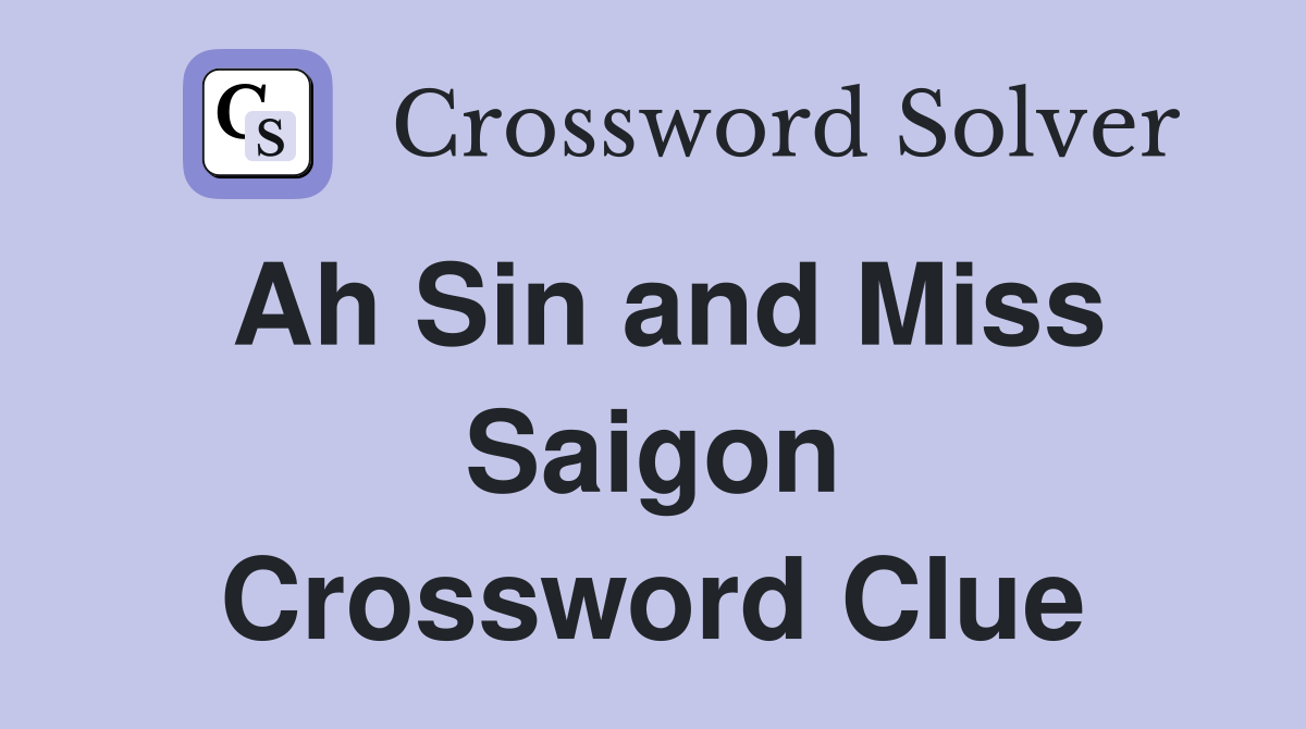 Ah Sin and Miss Saigon Crossword Clue