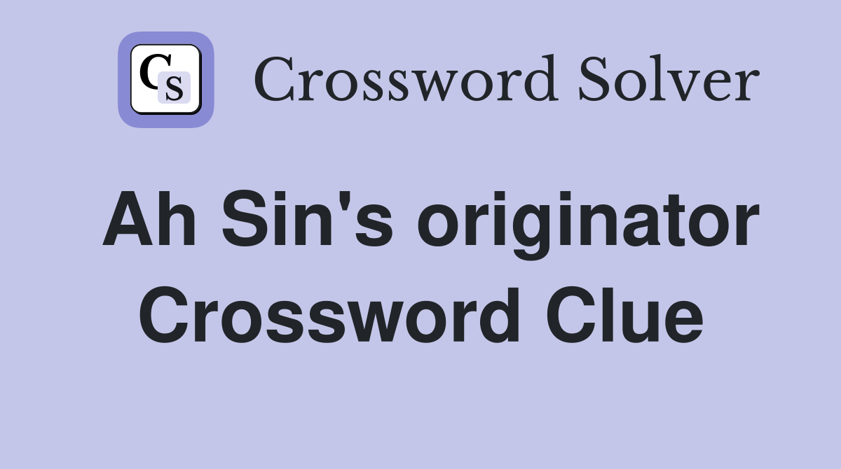 Ah Sin's originator Crossword Clue