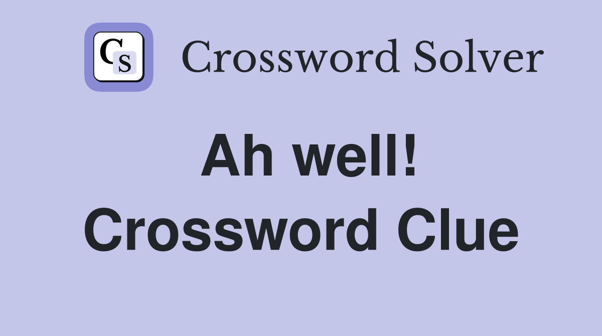 Ah well! Crossword Clue