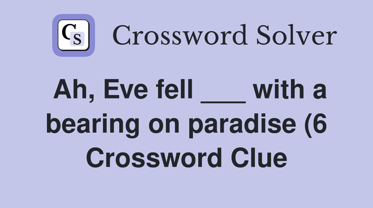 Ah Eve fell with a bearing on paradise (6) Crossword Clue Ah Eve fell with a bearing on paradise (6) Crossword Clue