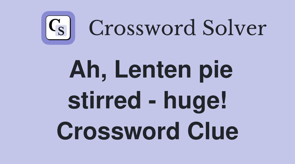 Ah, Lenten pie stirred - huge! Crossword Clue