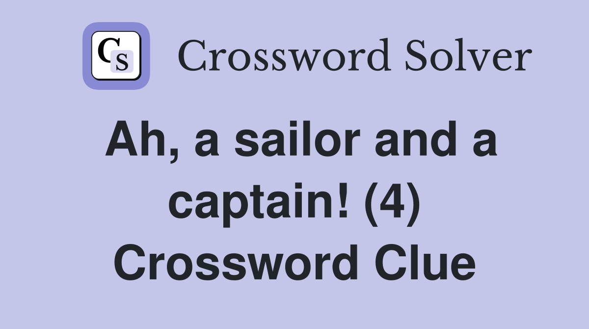 Ah, a sailor and a captain! (4) Crossword Clue