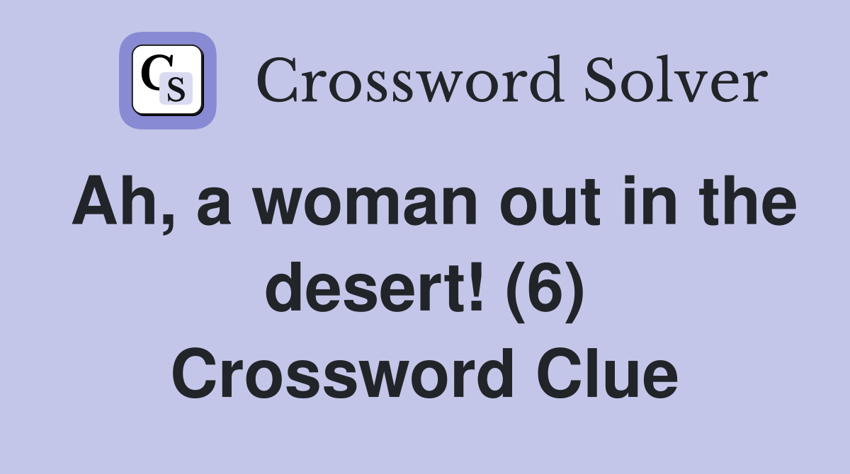 Ah, a woman out in the desert! (6) Crossword Clue