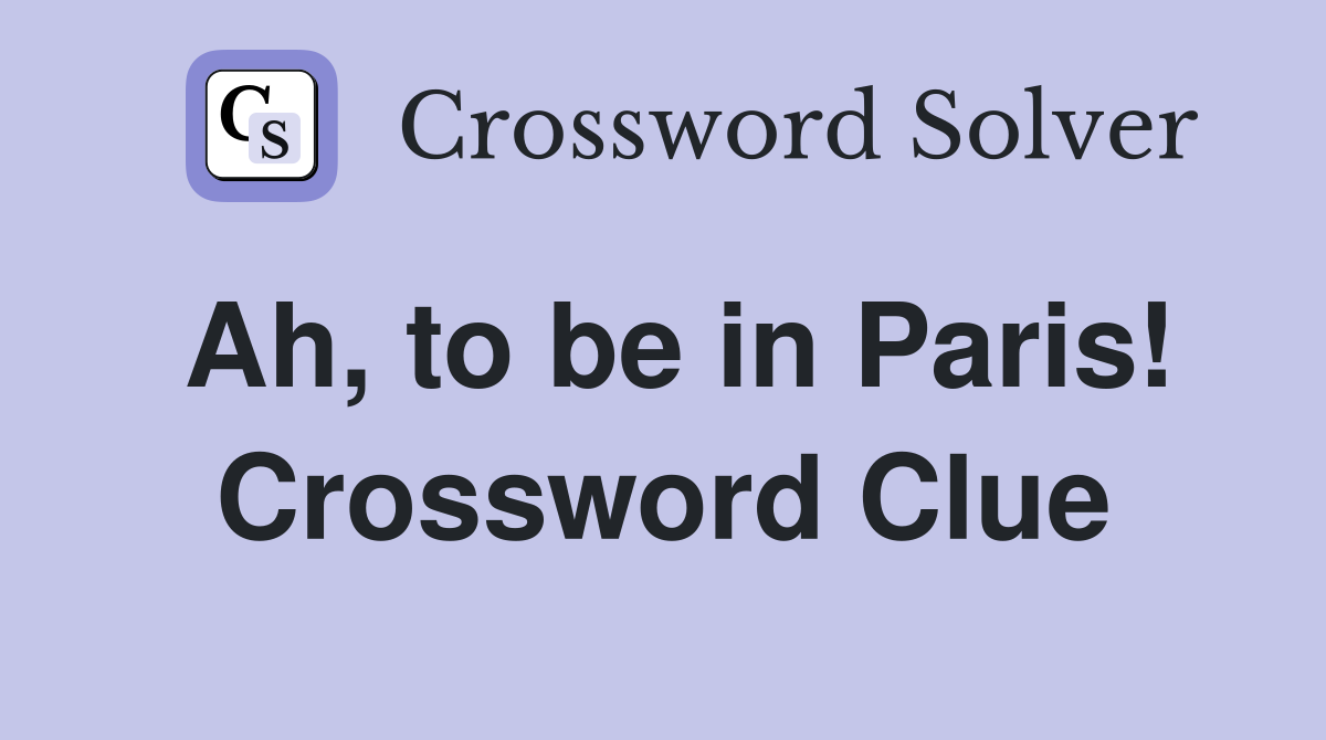 Ah, to be in Paris! Crossword Clue