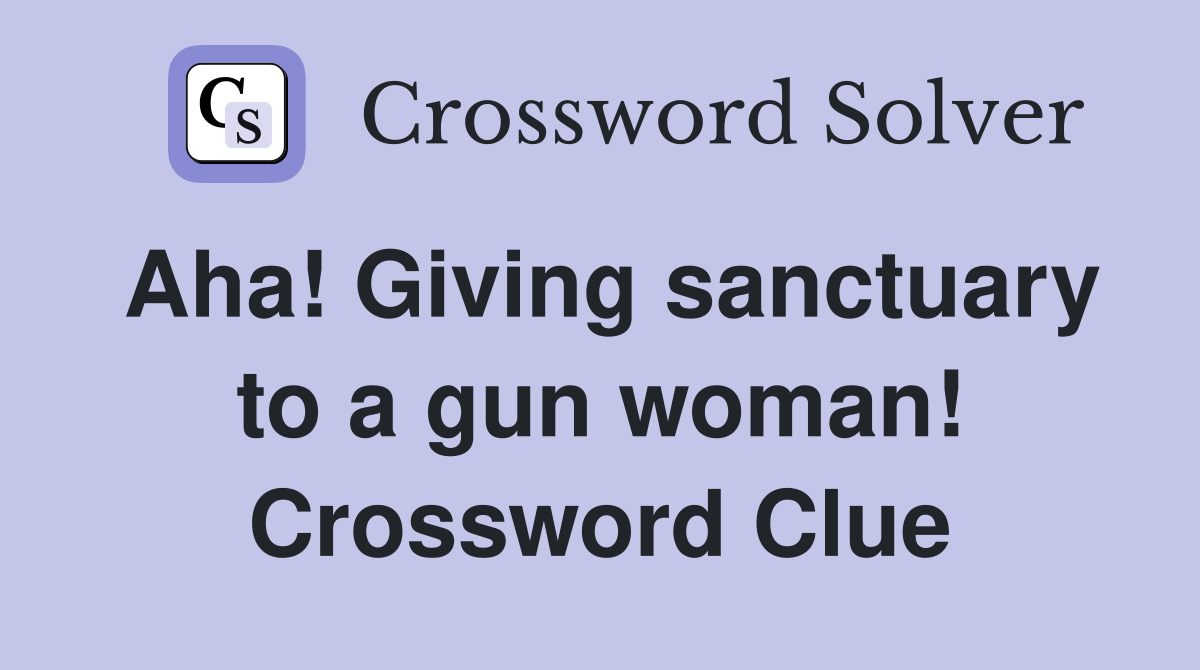 Aha! Giving sanctuary to a gun woman! Crossword Clue