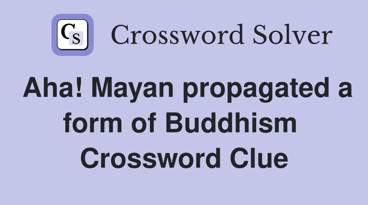 Aha! Mayan propagated a form of Buddhism  Crossword Clue