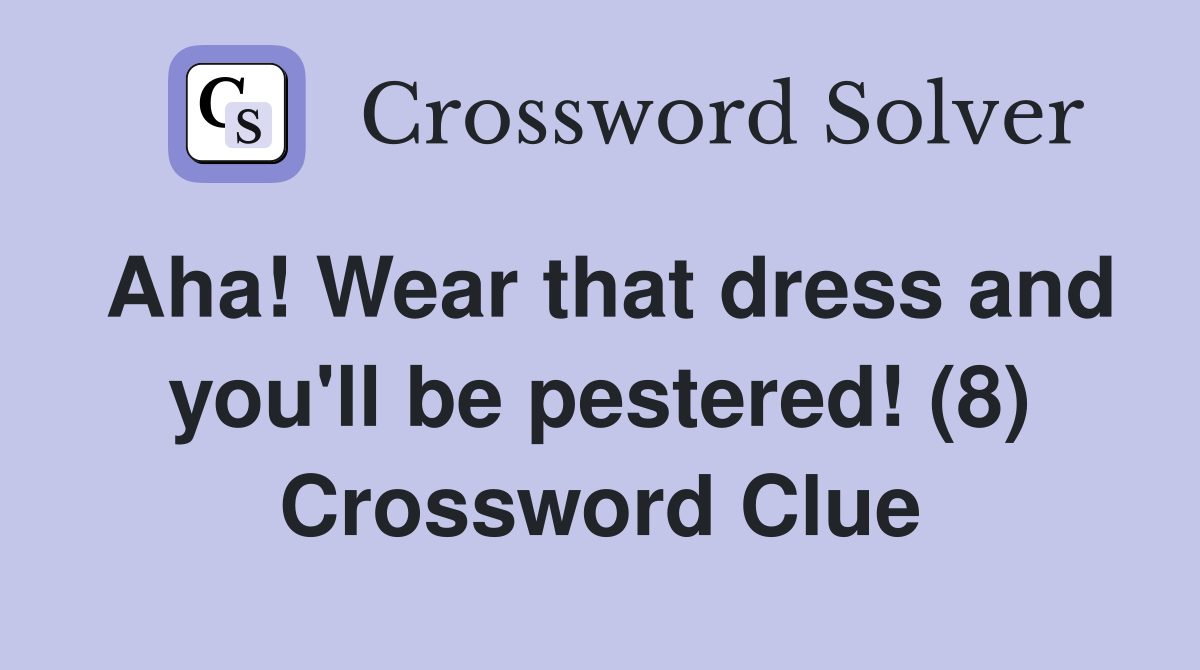 Aha! Wear that dress and you'll be pestered! (8) Crossword Clue