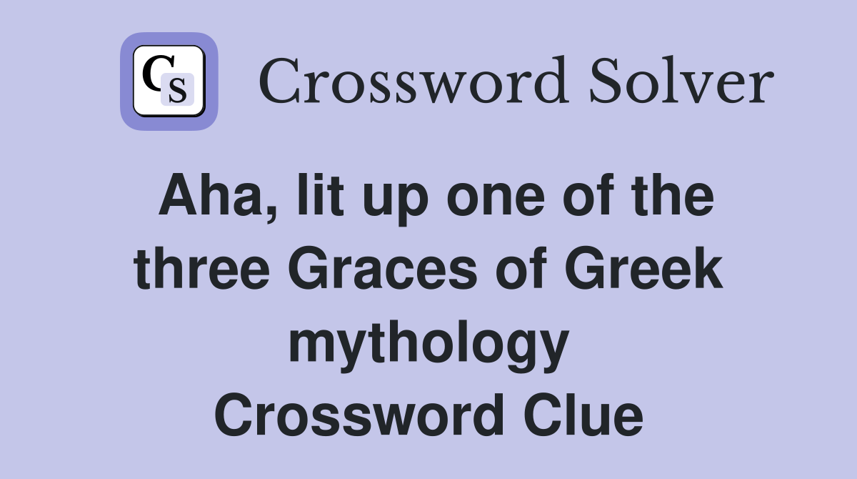 Aha, lit up one of the three Graces of Greek mythology Crossword Clue