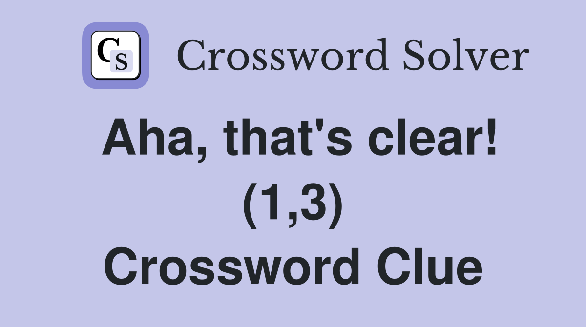 Aha, that's clear! (1,3) Crossword Clue