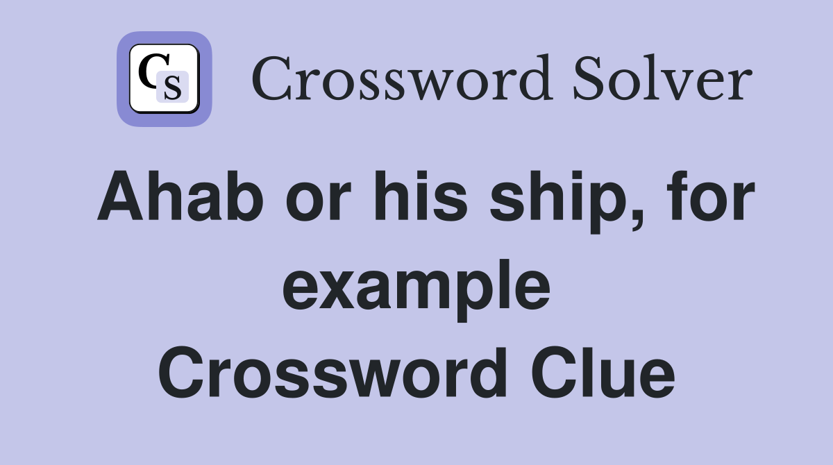 Ahab or his ship, for example Crossword Clue
