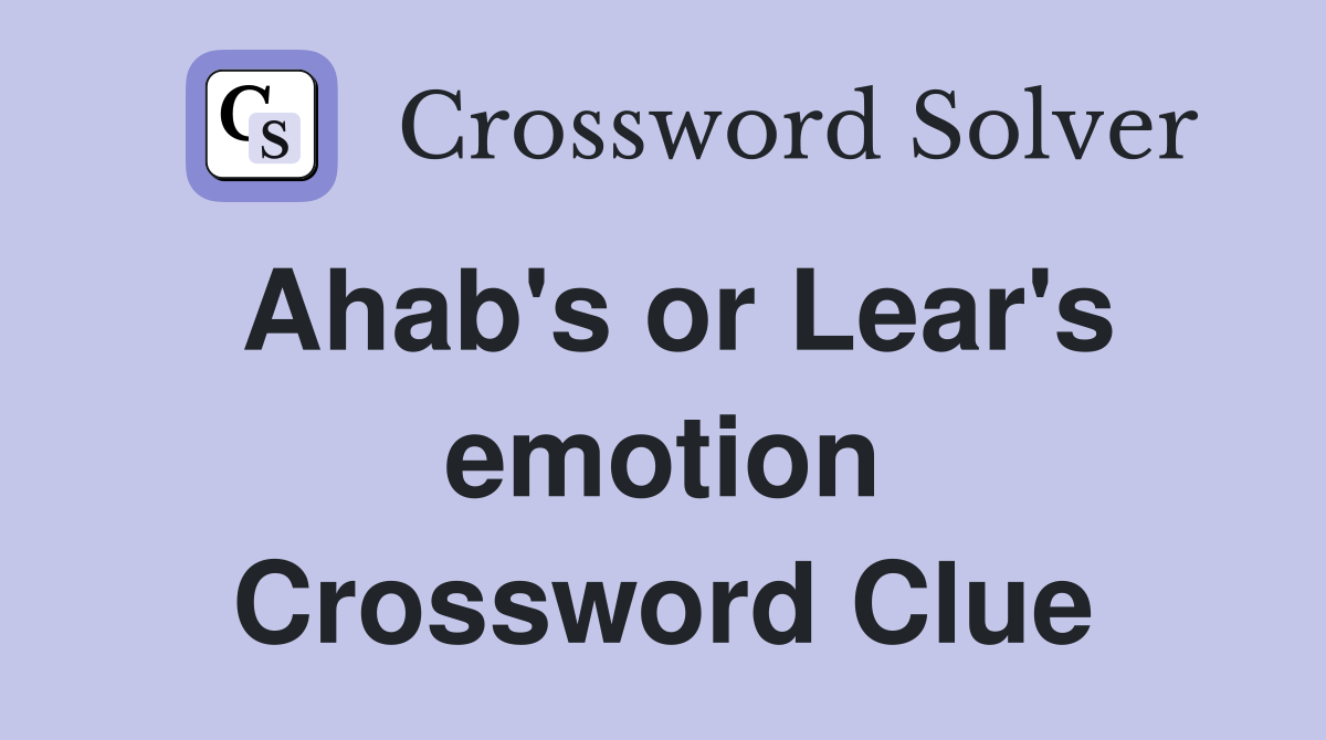 Ahab's or Lear's emotion Crossword Clue