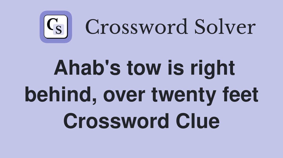 Ahab's tow is right behind, over twenty feet Crossword Clue