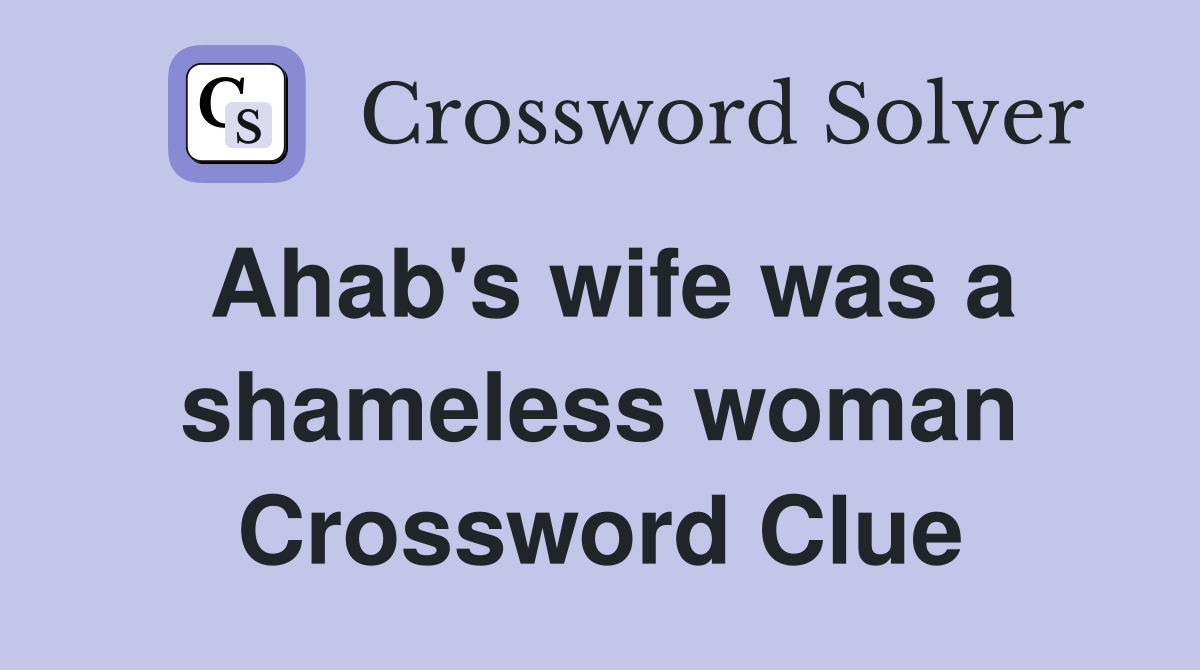 Ahab's wife was a shameless woman Crossword Clue