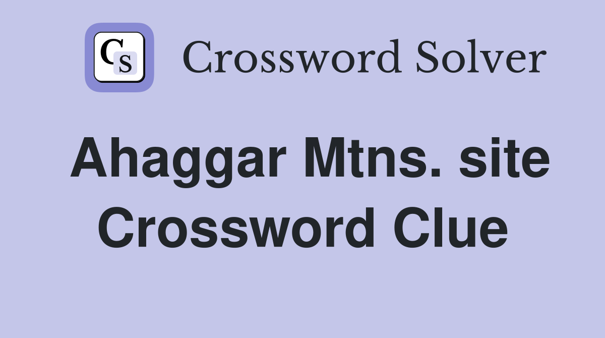 Ahaggar Mtns. site Crossword Clue