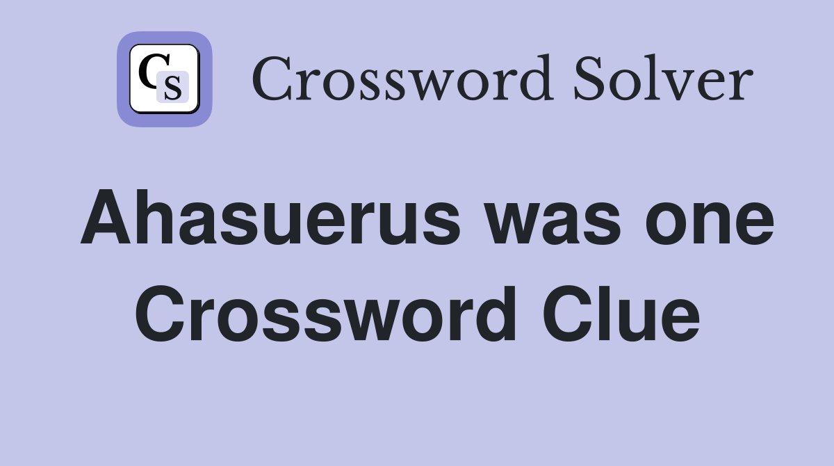 Ahasuerus was one Crossword Clue