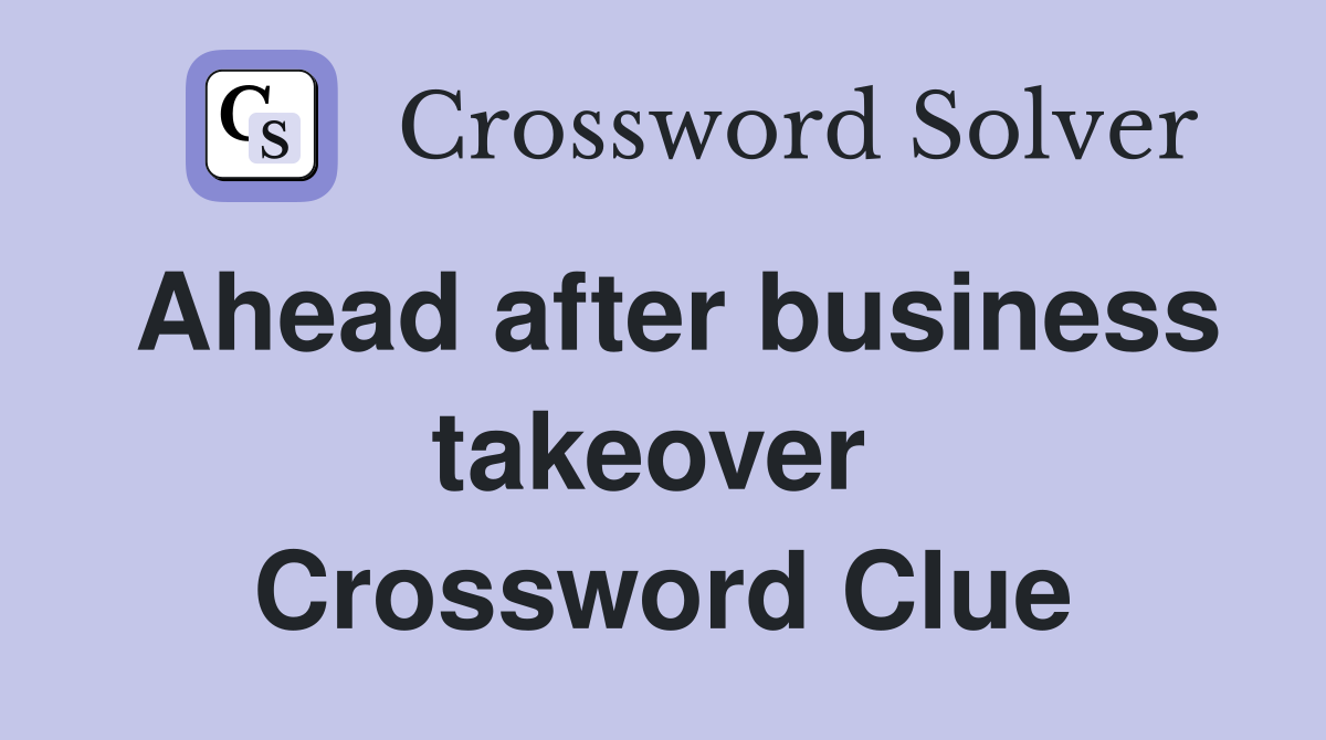Ahead after business takeover  Crossword Clue