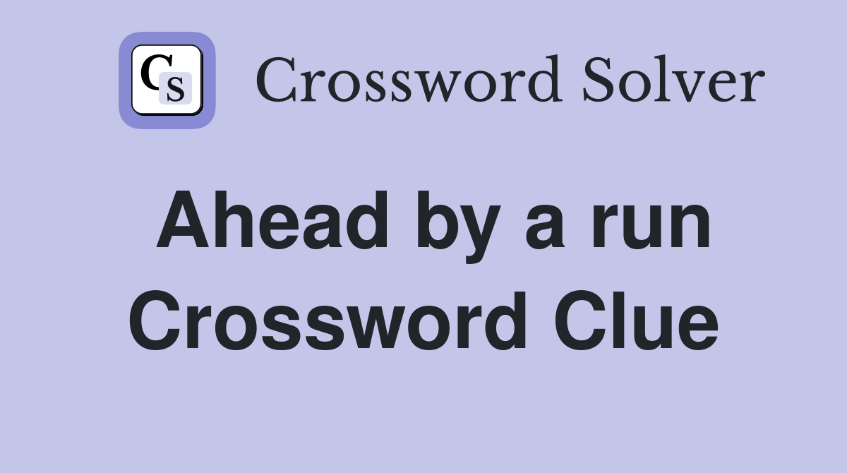 Ahead by a run Crossword Clue