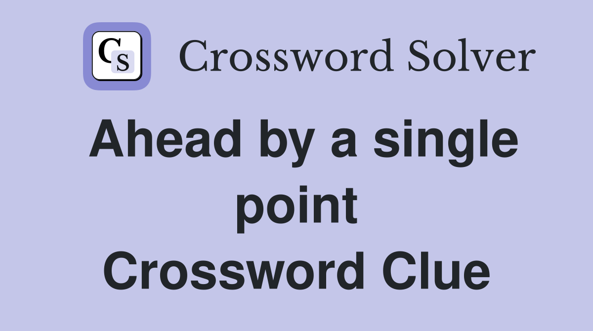 Ahead by a single point Crossword Clue