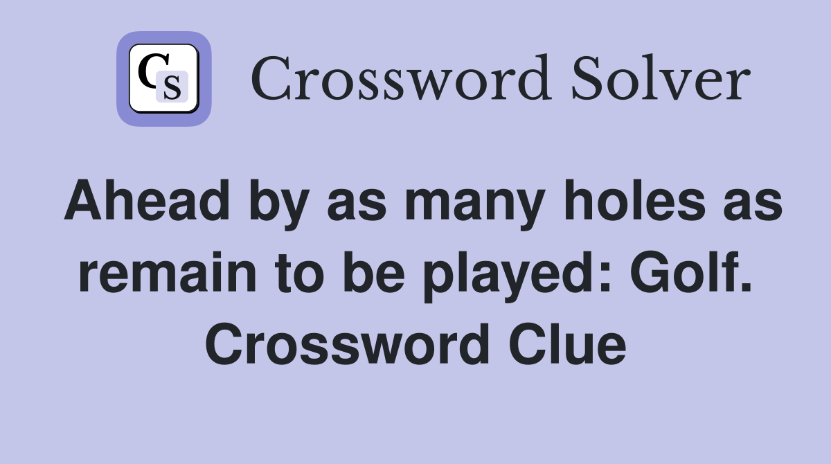 Ahead by as many holes as remain to be played: Golf. Crossword Clue