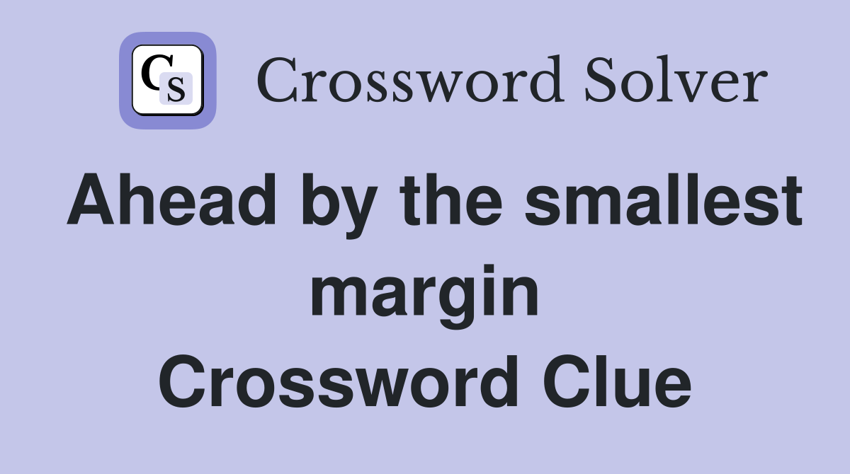 Ahead by the smallest margin Crossword Clue