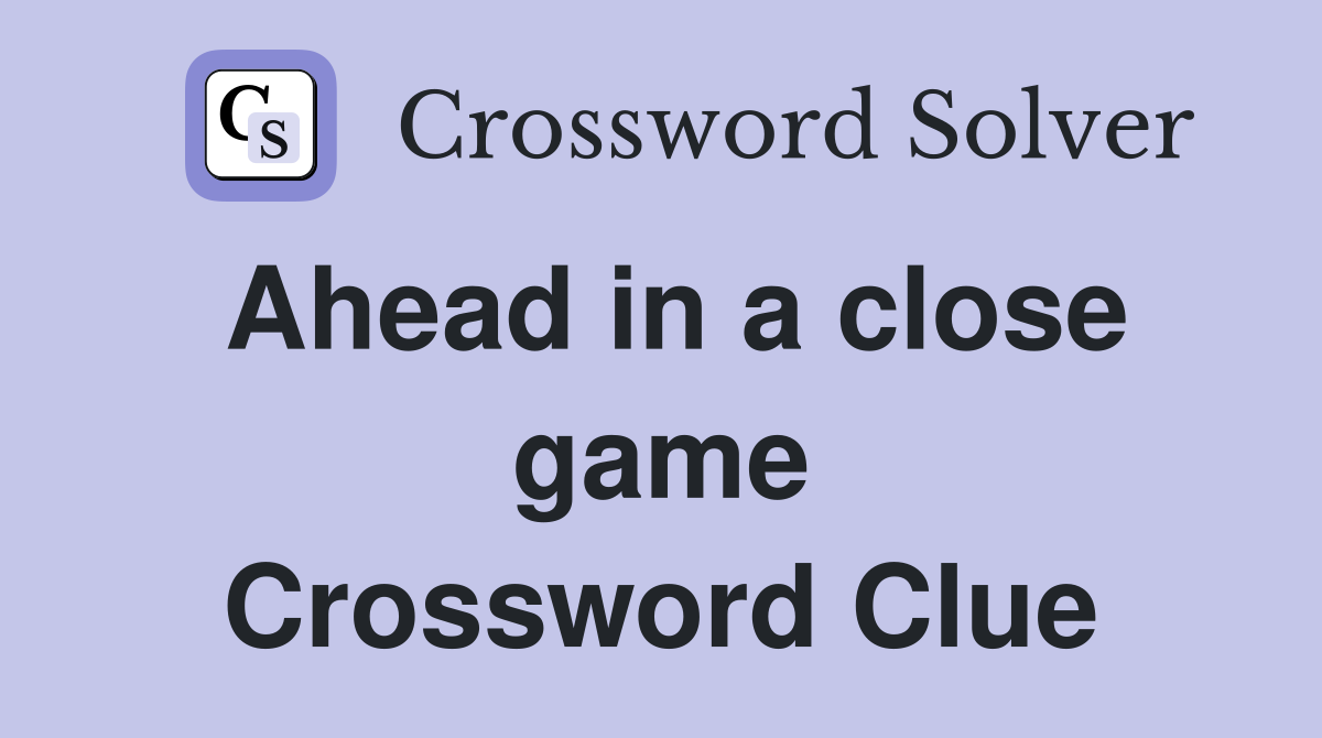 Ahead in a close game Crossword Clue